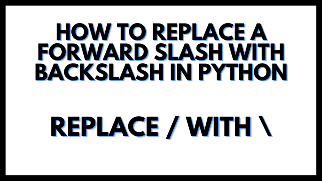 How to Replace a Forward Slash with Backslash in Python